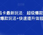 抖音商品卡最新玩法：超级爆款玩法+店群爆款玩法+快速提升体验分