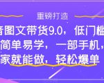 抖音图文带货9.0，低门槛，操作简单易学，一部手机，在家就能做，轻松爆单