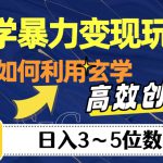 玄学暴力变现玩法，教你如何利用玄学，高效创富！日入3-5位数【揭秘】