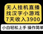 无人直播找汉字小游戏新玩法，7天收益3900，小白轻松上手人人可操作【揭秘】