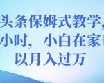 今日头条保姆式教学，每天一小时，小白在家也可以月入过万【揭秘】