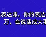 超级表达课，你的表达价值千万，会说话成大事