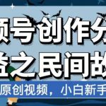 视频号创作分成收益之民间故事，AI生成原创视频，小白新手可做【揭秘】