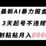 最新AI暴力掘金，3天必起号不违规，复制粘贴月入5000＋【揭秘】