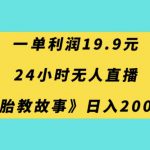 一单利润19.9，24小时无人直播胎教故事，每天轻松200+【揭秘】