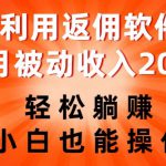 利用返佣软件，轻松躺赚，小白也能操作，每月被动收入2000+【揭秘】