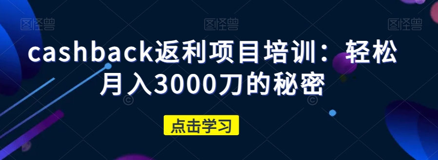 图片[1]-cashback返利项目培训：轻松月入3000刀的秘密-芒果学社