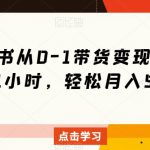 小红书从0-1带货变现营，每天1小时，轻松月入5位数