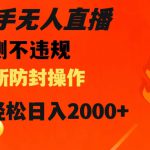 快手无人直播，不违规搭配最新的防封操作，轻松日入2000+【揭秘】