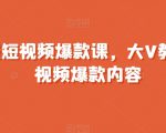 全领域短视频爆款课，全网两千万粉丝大V教你做短视频爆款内容