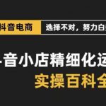 抖音小店精细化运营百科全书，保姆级运营实操讲解