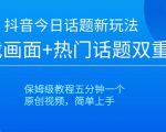 抖音今日话题新玩法，游戏画面+热门话题双重引流，保姆级教程五分钟一个【揭秘】