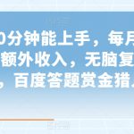 小白10分钟能上手，每月增加6000额外收入，无脑复制粘贴‌，百度答题赏金猎人【揭秘】