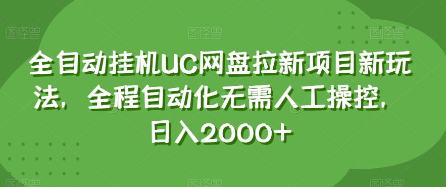 全自动挂机UC网盘拉新项目新玩法，全程自动化无需人工操控，日入2000+【揭秘】