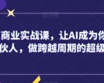 AIGC商业实战课，让AI成为你的人生合伙人，做跨越周期的超级个体