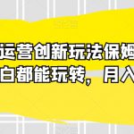 小红书运营创新玩法保姆教学，新手小白都能玩转，月入6000+【揭秘】