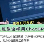 CHATGPT从小白到精通，AI神器+OFFICE全家桶，助力10倍提升工作效率