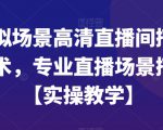 虚拟场景高清直播间搭建技术，专业直播场景搭建【实操教学】