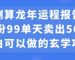 小白可做的玄学项目，出售”龙年运程报告”一份99元单日卖出100份利润9900元，0成本投入【揭秘】