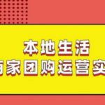 本地生活商家团购运营实操，看完课程即可实操团购运营