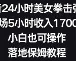 抖音24小时美女拳击弹幕，单场5小时收入1700+，小白也可操作，落地保姆教程【揭秘】