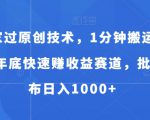 独家过原创技术，1分钟搬运爆款，年底快速赚收益赛道，批量发布日入1000+【揭秘】