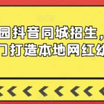 幼儿园抖音同城招生，0基础入门打造本地网红幼儿园