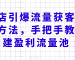 实体店引爆流量获客技术实操方法，手把手教你搭建盈利流量池，让你的生意客户裂变渠道裂变