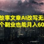 情感故事文章AI改写无脑搬运当个副业也能月入6000+【揭秘】