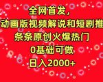 全网首发，AI动画版视频解说和短剧推广，条条原创火爆热门，0基础可做，日入2000+【揭秘】