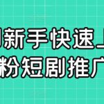 短剧新手快速上手课，0粉短剧推广教程