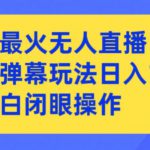 抖音最火无人直播，女团礼物弹幕玩法，日赚一千＋，小白闭眼操作【揭秘】