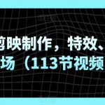 玩转剪映制作，特效、运镜转场（113节视频）