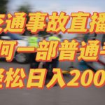 2024最新玩法半无人交通事故直播，实战式教学，轻松日入2000＋，人人都可做【揭秘】