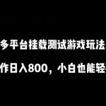 多平台挂载测试游戏玩法，无脑操作日入800，小白也能轻松上手【揭秘】