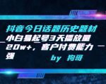 抖音今日话题历史题材-小白易起号3天播放量20w+，客户付费能力强【揭秘】