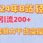 2024年B站轻松日引流200+的全套暴力干货实操教程【揭秘】