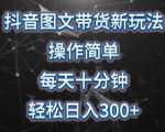 抖音图文带货新玩法， 操作简单，每天十分钟，轻松日入300+，可矩阵操作【揭秘】