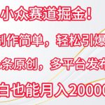 小众赛道掘金，视频制作简单，轻松引爆流量，条条原创，多平台发布【揭秘】