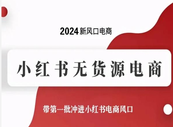 024新风口电商，小红书无货源电商，带第一批冲进小红书电商风口"