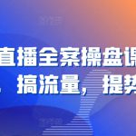 视频号直播全案操盘课，赚利润，搞流量，提势能