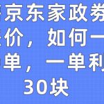 出售京东家政劵赚取差价，如何一天100单，一单利润30块【揭秘】