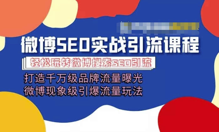 微博引流培训课程「打造千万级流量曝光 现象级引爆流量玩法」全方位带你玩转微博营销-全网创业项目资源库