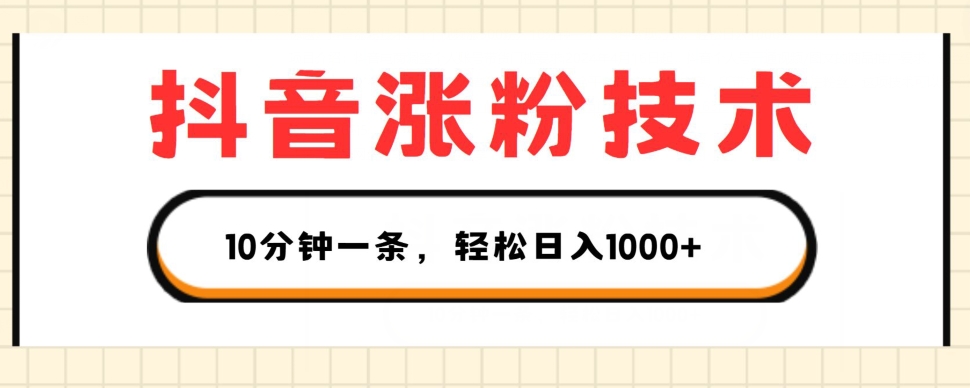 抖音涨粉技术，1个视频涨500粉，10分钟一个，3种变现方式，轻松日入1K+【揭秘】-全网创业项目资源库