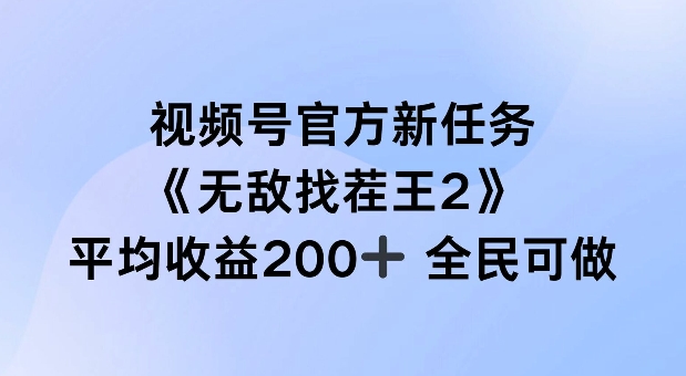 视频号官方新任务 ，无敌找茬王2， 单场收益200+全民可参与【揭秘】-全网创业项目资源库