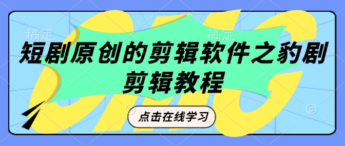短剧创作必备神器：豹剧剪辑原创教程，轻松掌握剪辑技巧，打造爆款短视频！
