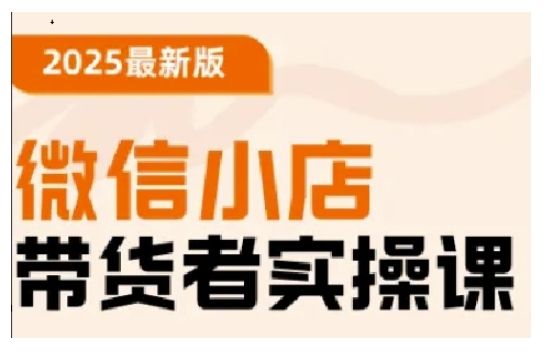 025最新版微信小店带货者实操课，基础操作到高级运营技巧，快速上手"