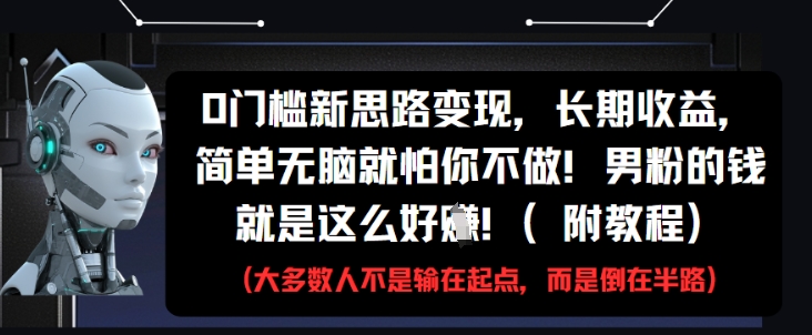 0门槛新思路变现，长期收益，简单无脑就怕你不做，男粉的钱就是这么好挣(附教程)-林文副业站