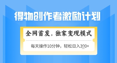 得物创作者激励，独家变现模式，轻松上手，日入3张+可矩阵，可放大【揭秘】-林文副业站