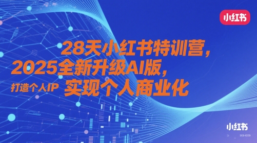28天小红书特训营，2025全新升级AI版，打造个人IP，实现个人商业化-林文副业站